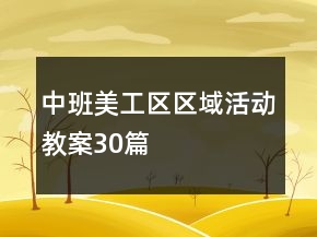 中班美工區(qū)區(qū)域活動(dòng)教案30篇