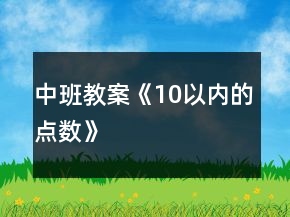 中班教案《10以內(nèi)的點數(shù)》