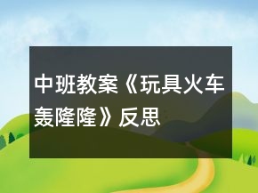 中班教案《玩具火車(chē)轟隆隆》反思