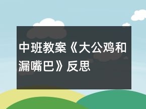 中班教案《大公雞和漏嘴巴》反思