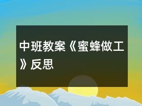 中班教案《蜜蜂做工》反思
