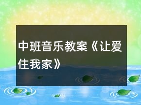 中班音樂(lè)教案《讓愛(ài)住我家》