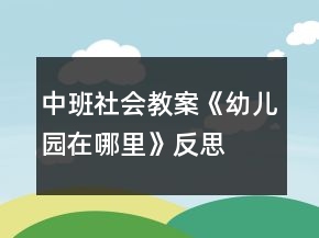 中班社會(huì)教案《幼兒園在哪里》反思