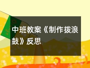 中班教案《制作撥浪鼓》反思