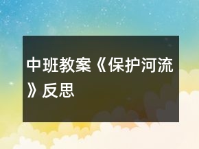 中班教案《保護(hù)河流》反思