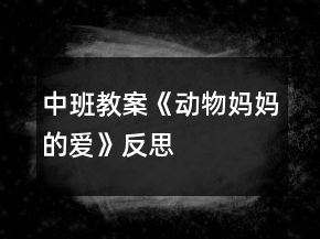 中班教案《動物媽媽的愛》反思