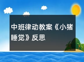 中班律動(dòng)教案《小豬睡覺》反思