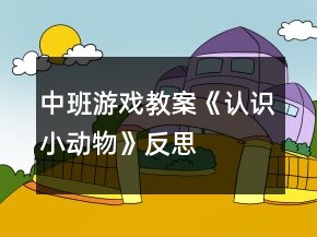 中班游戲教案《認(rèn)識小動物》反思
