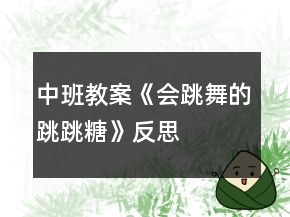 中班教案《會(huì)跳舞的跳跳糖》反思