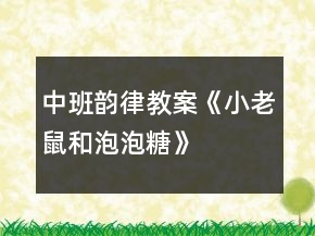 中班韻律教案《小老鼠和泡泡糖》