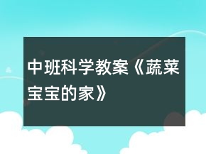 中班科學(xué)教案《蔬菜寶寶的家》
