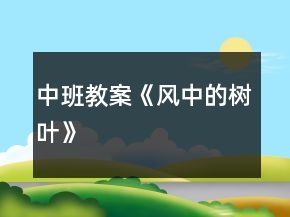 中班教案《風(fēng)中的樹葉》