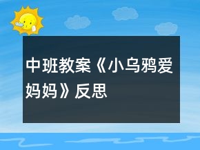 中班教案《小烏鴉愛媽媽》反思