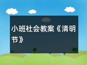 小班社會(huì)教案《清明節(jié)》