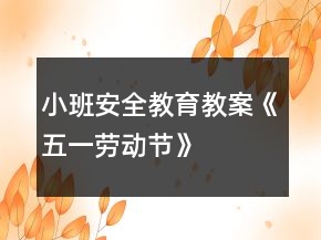 小班安全教育教案《五一勞動(dòng)節(jié)》