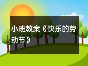 小班教案《快樂的勞動(dòng)節(jié)》