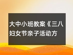 大中小班教案《三八婦女節(jié)親子活動(dòng)方案》反思