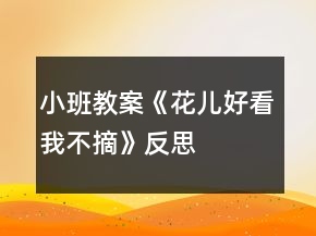 小班教案《花兒好看我不摘》反思