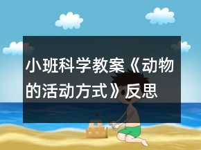小班科學(xué)教案《動(dòng)物的活動(dòng)方式》反思