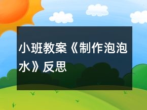 小班教案《制作泡泡水》反思