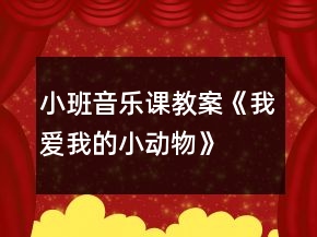 小班音樂課教案《我愛我的小動(dòng)物》