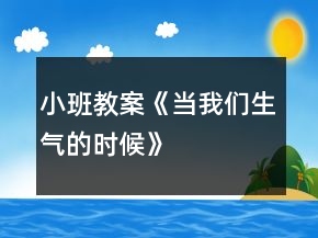小班教案《當(dāng)我們生氣的時候》