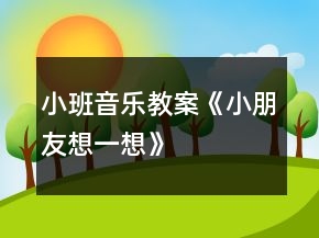 小班音樂(lè)教案《小朋友想一想》
