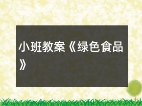 小班教案《綠色食品》