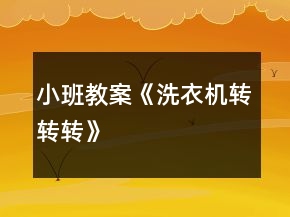 小班教案《洗衣機(jī)轉(zhuǎn)轉(zhuǎn)轉(zhuǎn)》