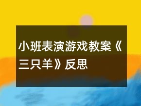 小班表演游戲教案《三只羊》反思