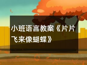 小班語言教案《片片飛來像蝴蝶》