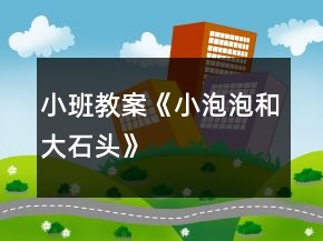 小班教案《小泡泡和大石頭》