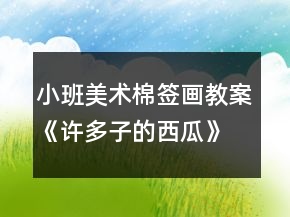 小班美術(shù)棉簽畫(huà)教案《許多子的西瓜》反思