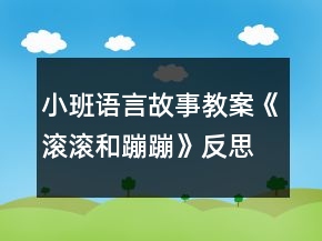 小班語言故事教案《滾滾和蹦蹦》反思