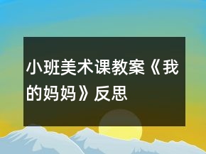 小班美術(shù)課教案《我的媽媽》反思