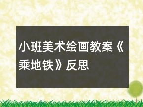小班美術(shù)繪畫教案《乘地鐵》反思