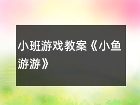 小班游戲教案《小魚游游》