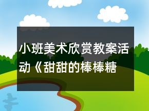 小班美術(shù)欣賞教案活動《甜甜的棒棒糖》反思