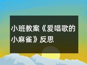 小班教案《愛唱歌的小麻雀》反思
