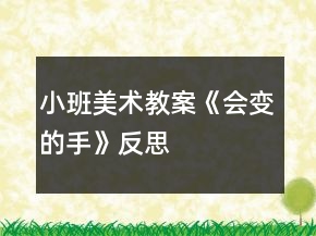 小班美術(shù)教案《會(huì)變的手》反思