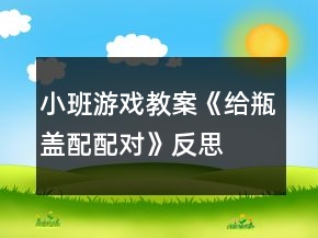 小班游戲教案《給瓶蓋配配對(duì)》反思