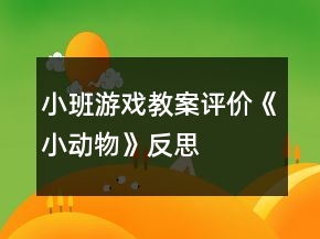 小班游戲教案評(píng)價(jià)《小動(dòng)物》反思