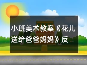 小班美術(shù)教案《花兒送給爸爸媽媽》反思