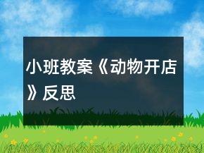 小班教案《動(dòng)物開(kāi)店》反思