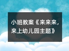 小班教案《來來來，來上幼兒園主題》