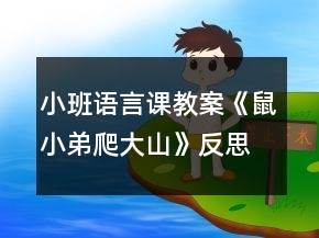 小班語言課教案《鼠小弟爬大山》反思