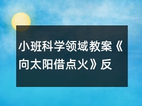 小班科學(xué)領(lǐng)域教案《向太陽(yáng)借點(diǎn)火》反思
