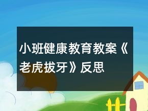 小班健康教育教案《老虎拔牙》反思