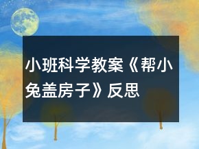 小班科學(xué)教案《幫小兔蓋房子》反思