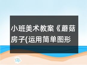 小班美術(shù)教案《蘑菇房子(運(yùn)用簡(jiǎn)單圖形)》反思